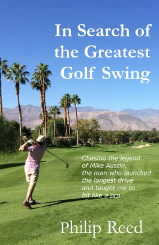 In Search of the Greatest Golf Swing: Chasing the Legend of Mike Austin, the Man Who Launched the World's Longest Drive and Taught Me to Hit Like a Pro von Independently published